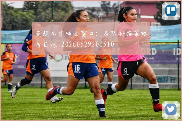 英超冬季转会窗口：各队补强策略与目标_20260529200510