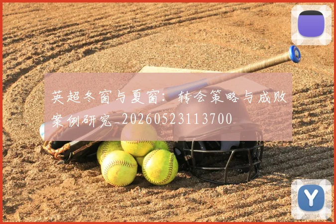 英超冬窗与夏窗：转会策略与成败案例研究_20260523113700